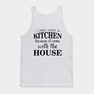 I only have a kitchen because it came with the house Tank Top